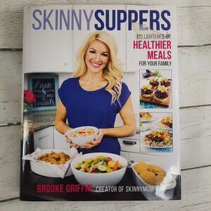 Skinny Suppers: 125 Lightened-Up, Healthier Meals for Your Family Brooke Griffin